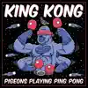 Pigeons Playing Ping Pong - King Kong - Single